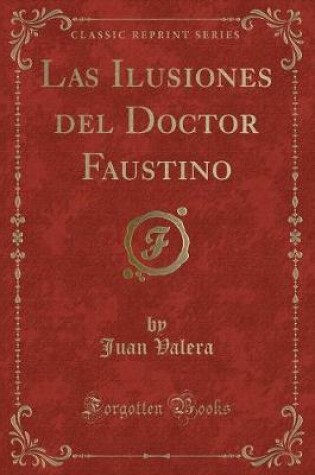 Cover of Las Ilusiones del Doctor Faustino (Classic Reprint)