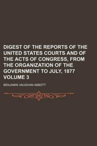 Cover of Digest of the Reports of the United States Courts and of the Acts of Congress, from the Organization of the Government to July, 1877 Volume 3