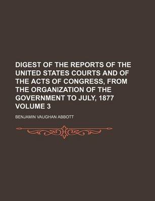 Book cover for Digest of the Reports of the United States Courts and of the Acts of Congress, from the Organization of the Government to July, 1877 Volume 3