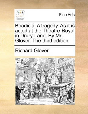 Book cover for Boadicia. a Tragedy. as It Is Acted at the Theatre-Royal in Drury-Lane. by Mr. Glover. the Third Edition.