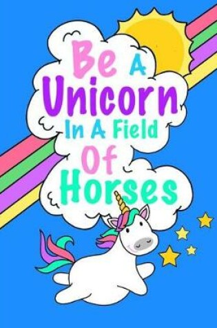 Cover of Be A Unicorn In A Field Of Horses