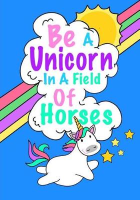 Book cover for Be A Unicorn In A Field Of Horses