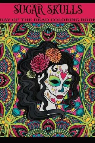 Cover of Sugar Skulls Day Of The Dead Coloring Book