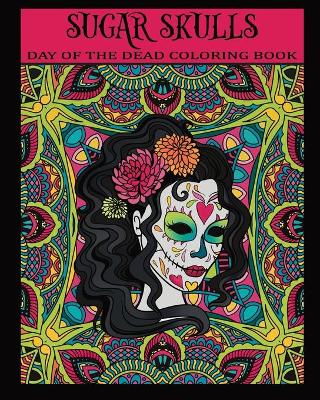 Book cover for Sugar Skulls Day Of The Dead Coloring Book