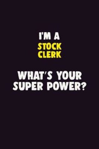 Cover of I'M A Stock Clerk, What's Your Super Power?