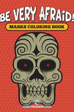 Cover of Be Very Afraid! Masks Coloring Book