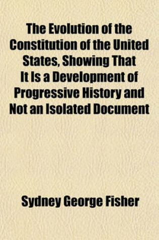 Cover of The Evolution of the Constitution of the United States, Showing That It Is a Development of Progressive History and Not an Isolated Document