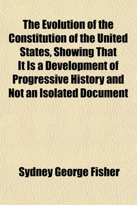 Book cover for The Evolution of the Constitution of the United States, Showing That It Is a Development of Progressive History and Not an Isolated Document