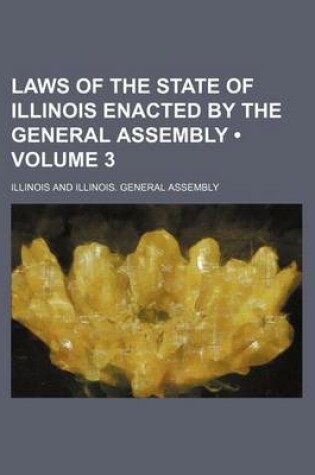 Cover of Laws of the State of Illinois Enacted by the General Assembly (Volume 3)