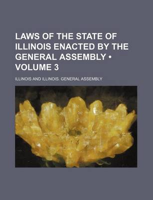 Book cover for Laws of the State of Illinois Enacted by the General Assembly (Volume 3)