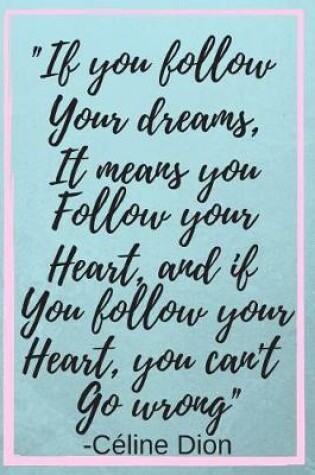 Cover of If You Follow Your Dreams, It Means You Follow Your Heart, and If you follow your heart, you can't go wrong
