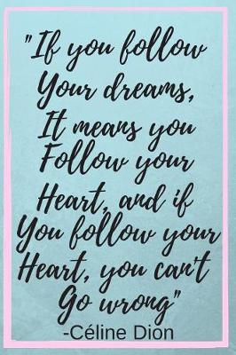 Book cover for If You Follow Your Dreams, It Means You Follow Your Heart, and If you follow your heart, you can't go wrong