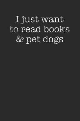 Book cover for I Just Want To Read Books And Pet Dogs