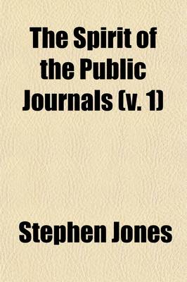 Book cover for The Spirit of the Public Journals (Volume 1); Being an Impartial Selection of the Most Exquisite Essays and Jeux D'Esprits, Principally Prose, That Appear in the Newspapers and Other Publications