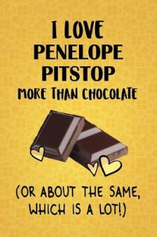 Cover of I Love Penelope Pitstop More Than Chocolate (Or About The Same, Which Is A Lot!)