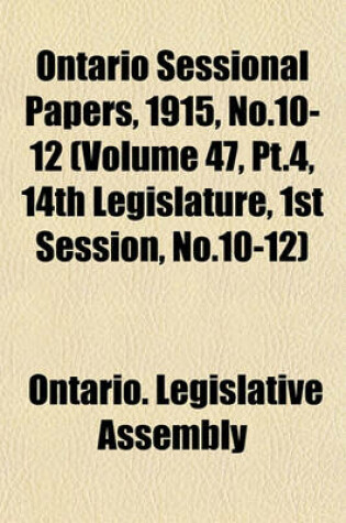 Cover of Ontario Sessional Papers, 1915, No.10-12 (Volume 47, PT.4, 14th Legislature, 1st Session, No.10-12)