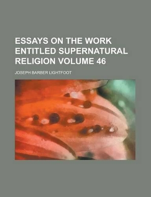 Book cover for Essays on the Work Entitled Supernatural Religion Volume 46