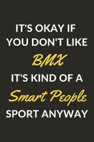 Cover of It's Okay If You Don't Like BMX It's Kind Of A Smart People Sport Anyway