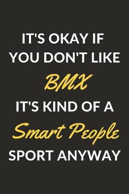 Book cover for It's Okay If You Don't Like BMX It's Kind Of A Smart People Sport Anyway