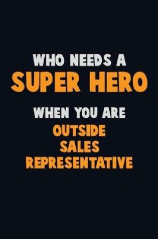 Cover of Who Need A SUPER HERO, When You Are Outside Sales Representative