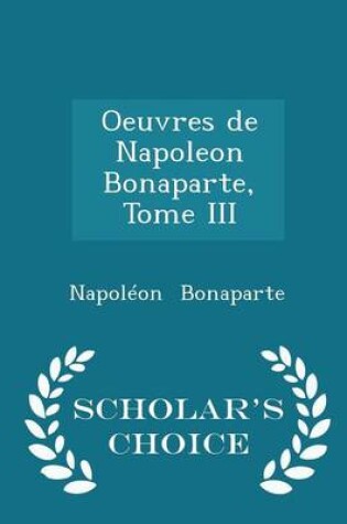 Cover of Oeuvres de Napoleon Bonaparte, Tome III - Scholar's Choice Edition