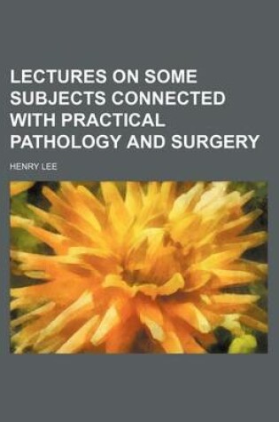 Cover of Lectures on Some Subjects Connected with Practical Pathology and Surgery (Volume 2)