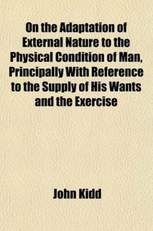 Cover of On the Adaptation of External Nature to the Physical Condition of Man, Principally with Reference to the Supply of His Wants and the Exercise