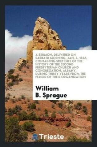 Cover of A Sermon, Delivered on Sabbath Morning, Jan. 4, 1846, Containing Sketches of the History of the Second Presbyterian Church and Congregation, Albany, During Thirty Years from the Period of Their Organization