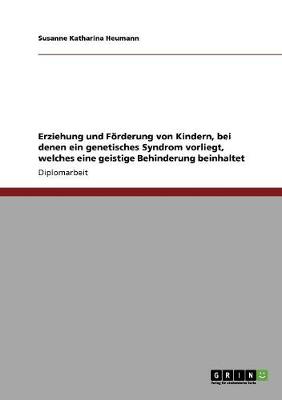 Cover of Erziehung und Foerderung von Kindern, bei denen ein genetisches Syndrom vorliegt, welches eine geistige Behinderung beinhaltet