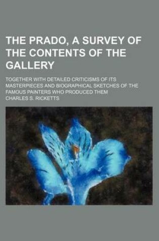 Cover of The Prado, a Survey of the Contents of the Gallery; Together with Detailed Criticisms of Its Masterpieces and Biographical Sketches of the Famous Painters Who Produced Them