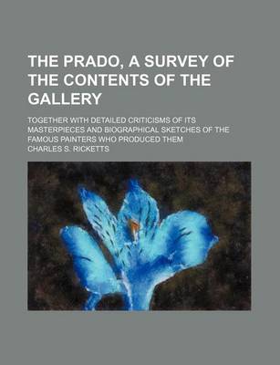 Book cover for The Prado, a Survey of the Contents of the Gallery; Together with Detailed Criticisms of Its Masterpieces and Biographical Sketches of the Famous Painters Who Produced Them