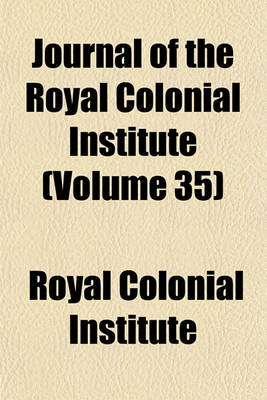 Book cover for Journal of the Royal Colonial Institute (Volume 35)