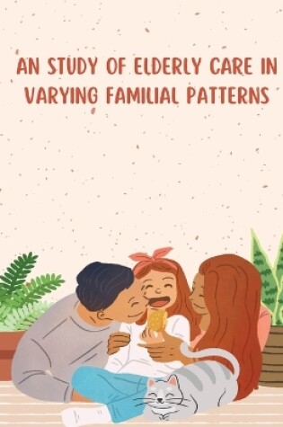 Cover of An Study of Elderly Care in Varying Familial Patterns