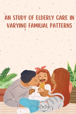 Cover of An Study of Elderly Care in Varying Familial Patterns