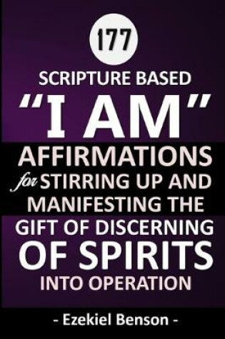 Cover of 177 Scripture Based "I Am" Affirmations For Stirring Up And Manifesting The Gift Of Discerning Of Spirits Into Operation