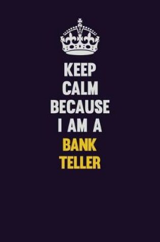 Cover of Keep Calm Because I Am A Bank Teller