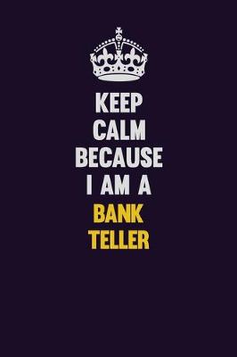 Book cover for Keep Calm Because I Am A Bank Teller