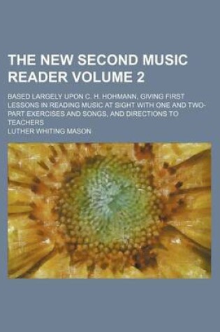 Cover of The New Second Music Reader Volume 2; Based Largely Upon C. H. Hohmann, Giving First Lessons in Reading Music at Sight with One and Two-Part Exercises and Songs, and Directions to Teachers