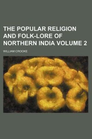 Cover of The Popular Religion and Folk-Lore of Northern India Volume 2