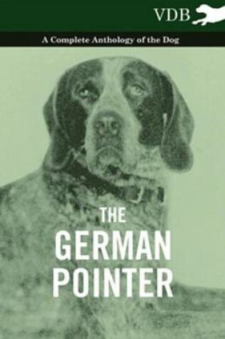 Cover of The German Pointer - A Complete Anthology of the Dog