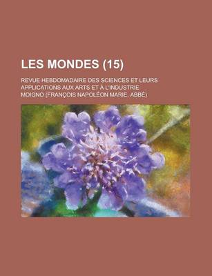 Book cover for Les Mondes; Revue Hebdomadaire Des Sciences Et Leurs Applications Aux Arts Et A L'Industrie (15)