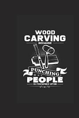 Book cover for Woodcarving Because Punching People Is Frowned Upon Notebook