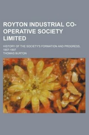 Cover of Royton Industrial Co-Operative Society Limited; History of the Society's Formation and Progress, 1857-1907