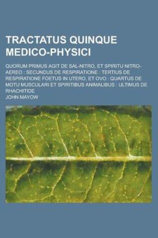 Cover of Tractatus Quinque Medico-Physici; Quorum Primus Agit de Sal-Nitro, Et Spiritu Nitro-Aereo