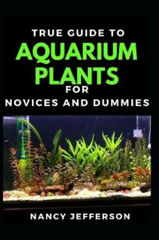 Cover of True Guide To Aquarium Plants For Novices And Dummies