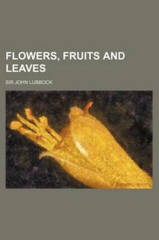 Cover of Flowers, Fruits and Leaves