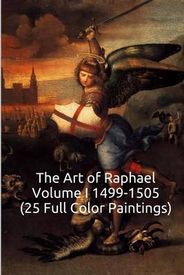 Book cover for The Art of Raphael Volume I 1499-1505 (25 Full Color Paintings)