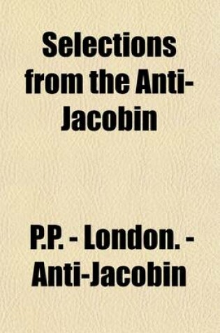 Cover of Selections from the Anti-Jacobin; Together with Some Later Poems