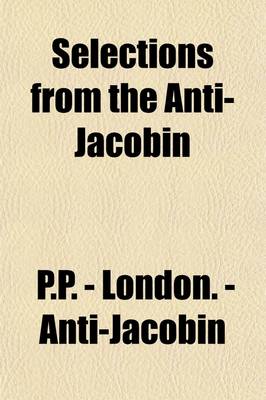 Book cover for Selections from the Anti-Jacobin; Together with Some Later Poems