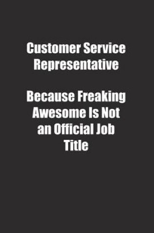 Cover of Customer Service Representative Because Freaking Awesome Is Not an Official Job Title.